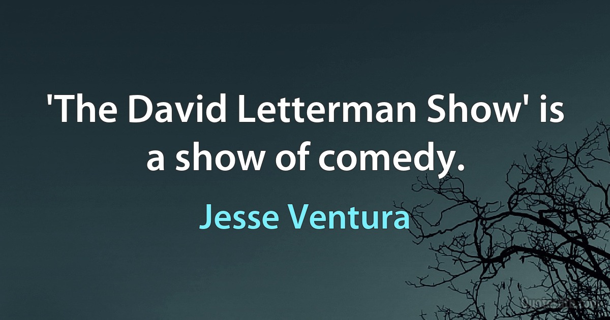 'The David Letterman Show' is a show of comedy. (Jesse Ventura)