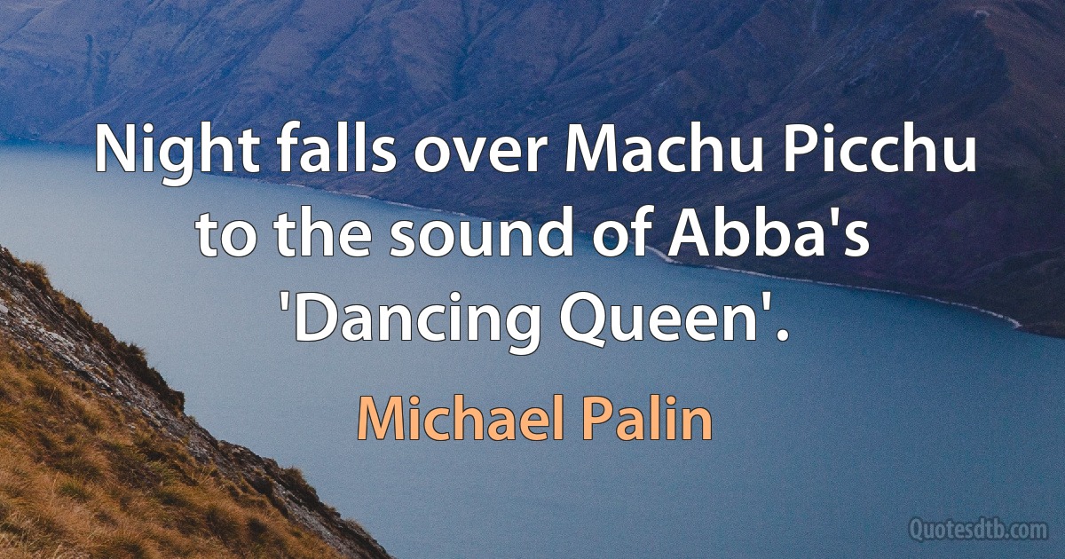 Night falls over Machu Picchu to the sound of Abba's 'Dancing Queen'. (Michael Palin)