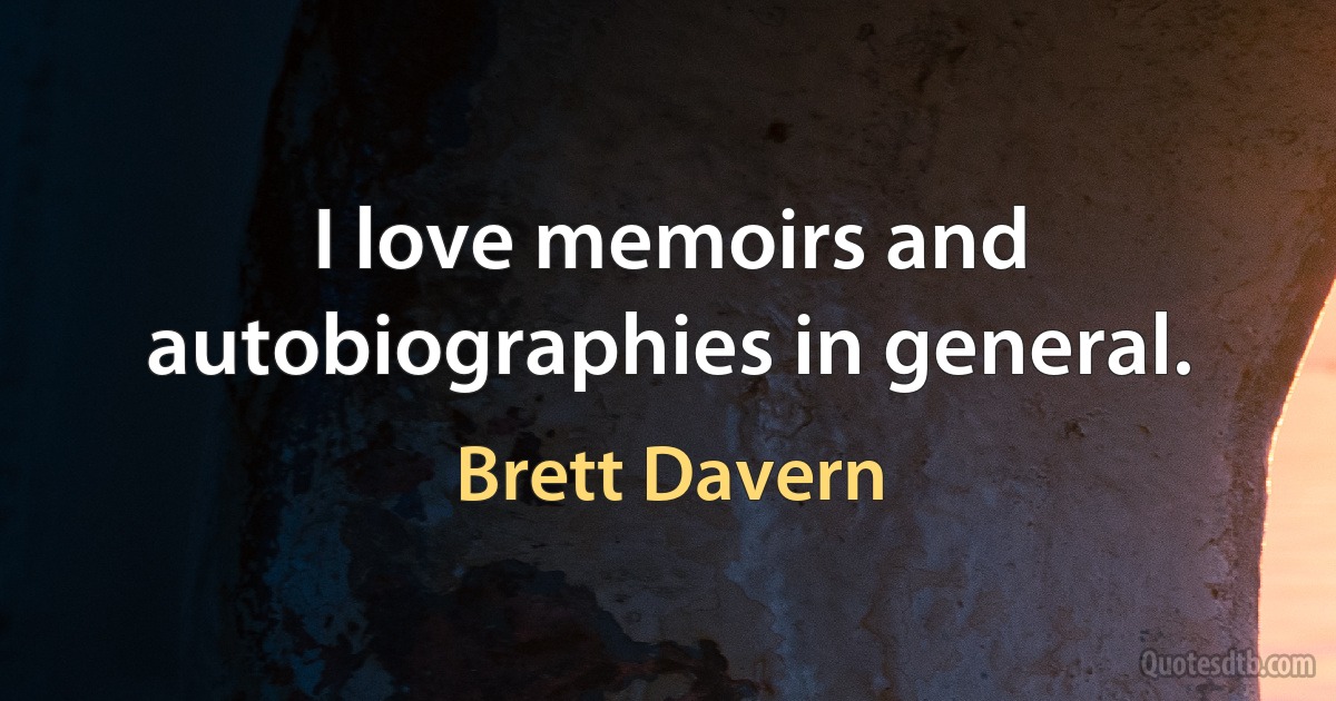 I love memoirs and autobiographies in general. (Brett Davern)