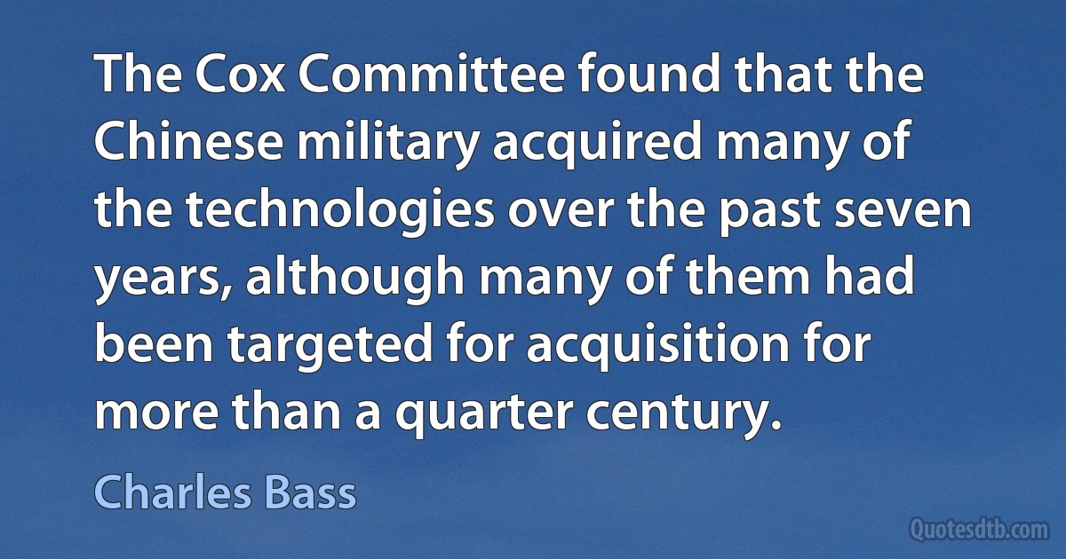 The Cox Committee found that the Chinese military acquired many of the technologies over the past seven years, although many of them had been targeted for acquisition for more than a quarter century. (Charles Bass)