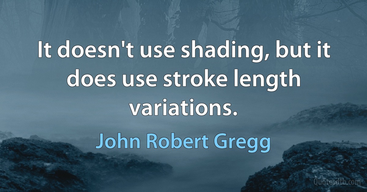 It doesn't use shading, but it does use stroke length variations. (John Robert Gregg)