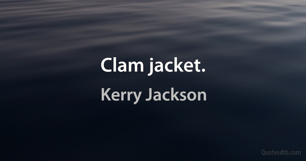 Clam jacket. (Kerry Jackson)