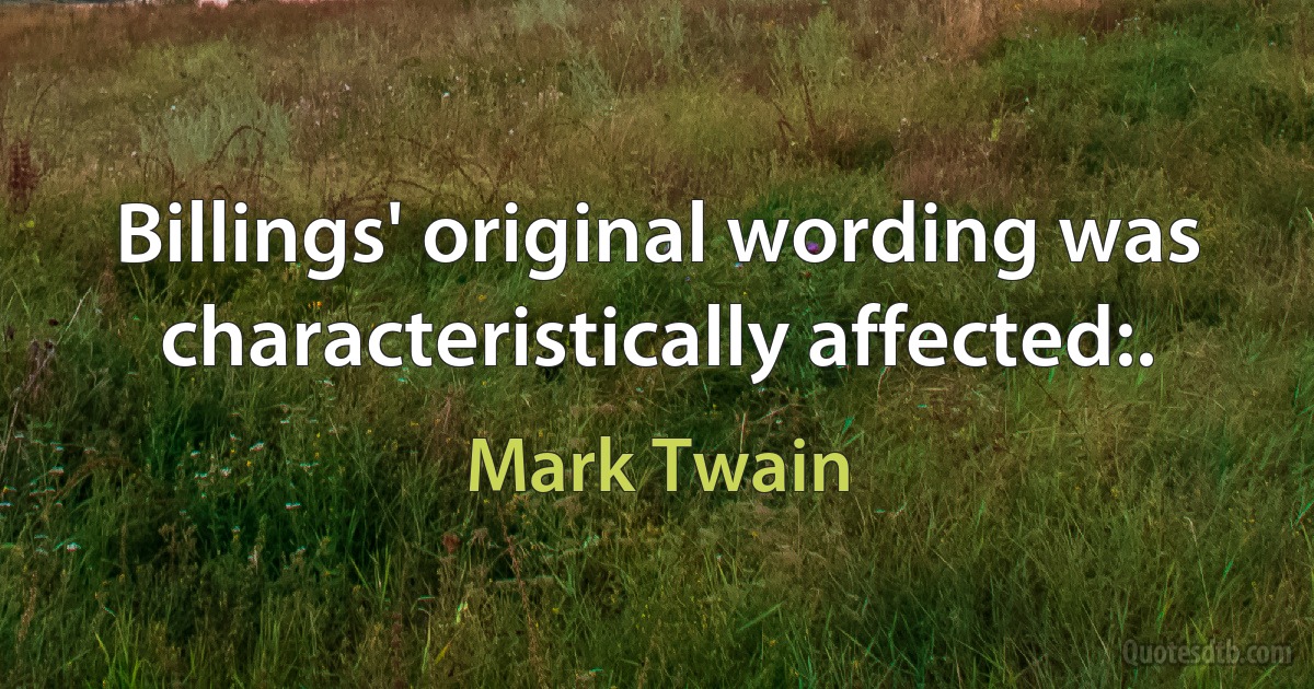 Billings' original wording was characteristically affected:. (Mark Twain)