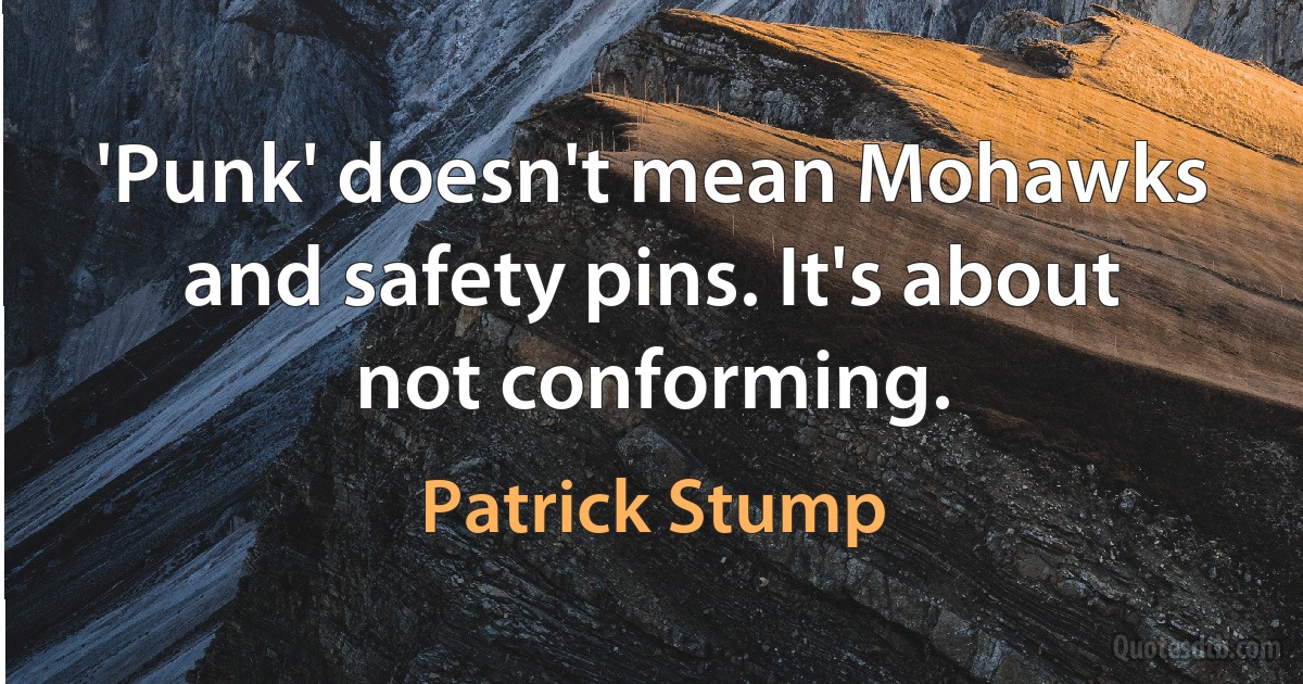 'Punk' doesn't mean Mohawks and safety pins. It's about not conforming. (Patrick Stump)