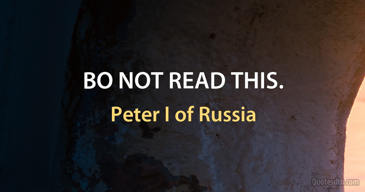 BO NOT READ THIS. (Peter I of Russia)