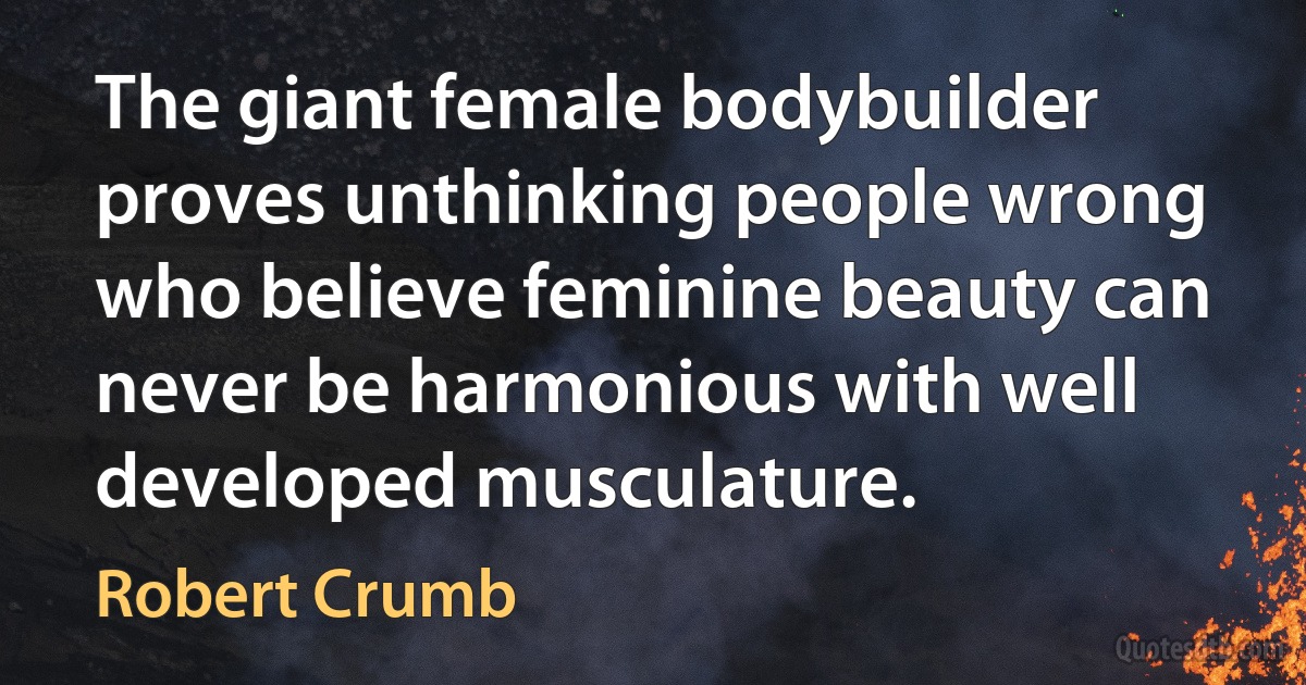 The giant female bodybuilder proves unthinking people wrong who believe feminine beauty can never be harmonious with well developed musculature. (Robert Crumb)