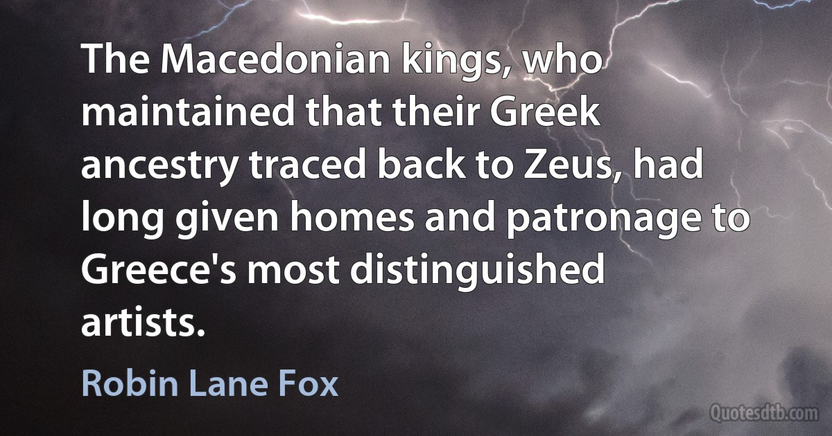 The Macedonian kings, who maintained that their Greek ancestry traced back to Zeus, had long given homes and patronage to Greece's most distinguished artists. (Robin Lane Fox)