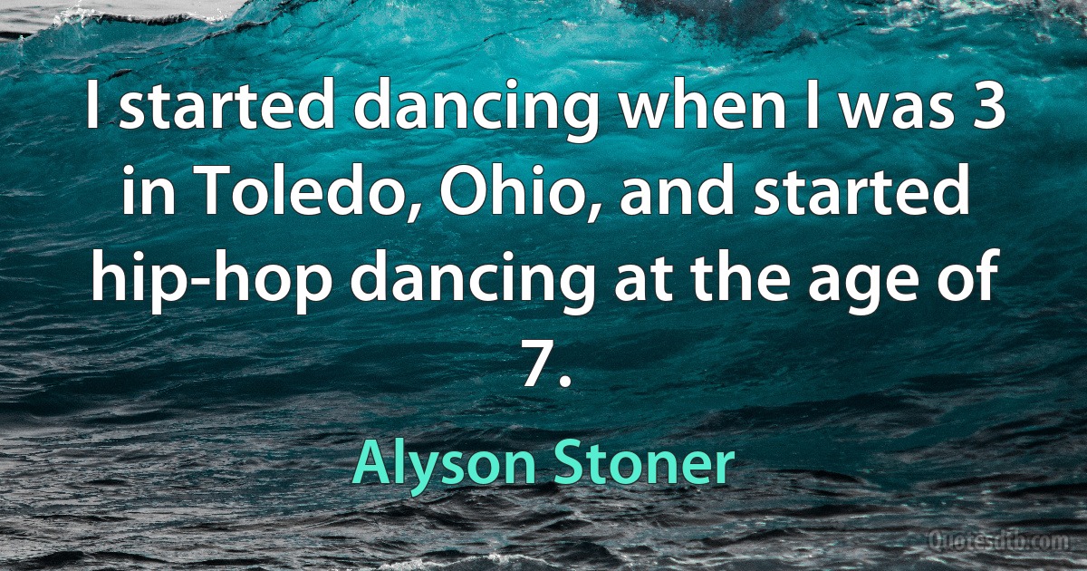 I started dancing when I was 3 in Toledo, Ohio, and started hip-hop dancing at the age of 7. (Alyson Stoner)