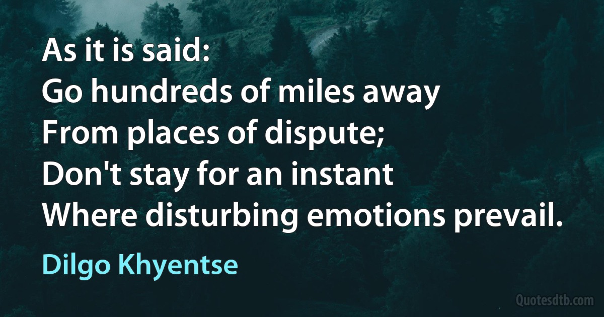 As it is said:
Go hundreds of miles away
From places of dispute;
Don't stay for an instant
Where disturbing emotions prevail. (Dilgo Khyentse)