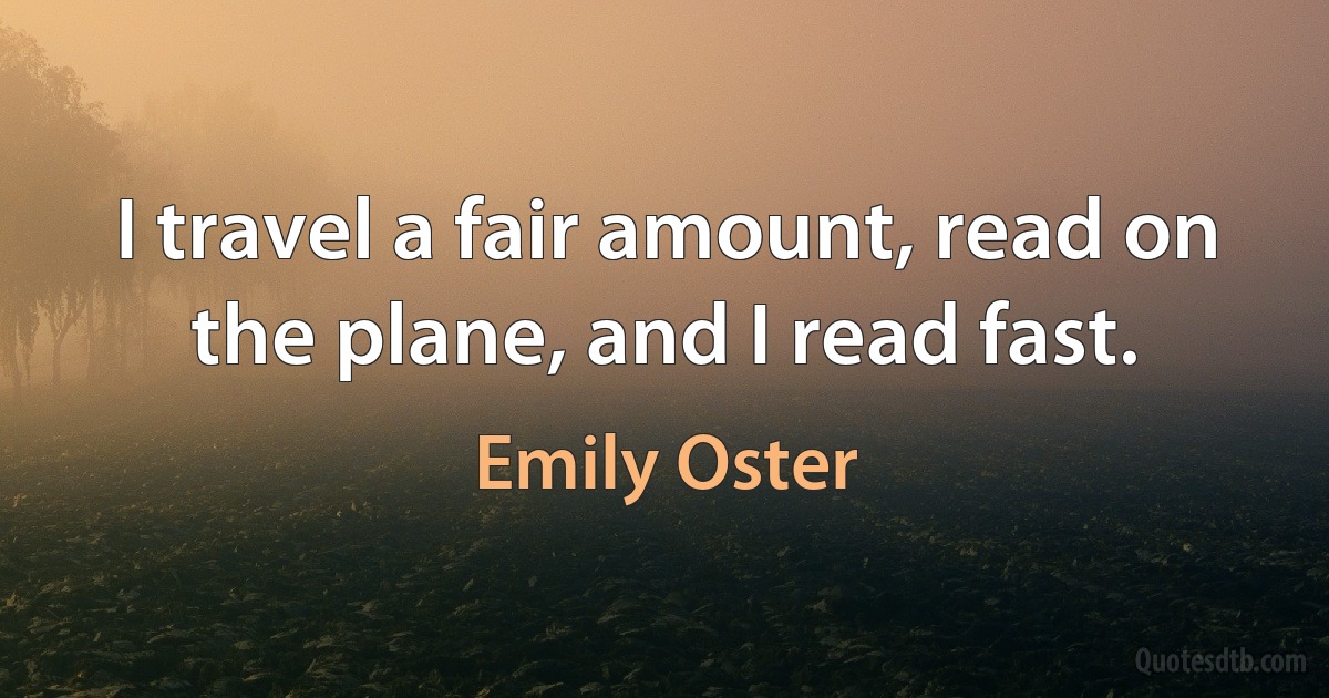 I travel a fair amount, read on the plane, and I read fast. (Emily Oster)