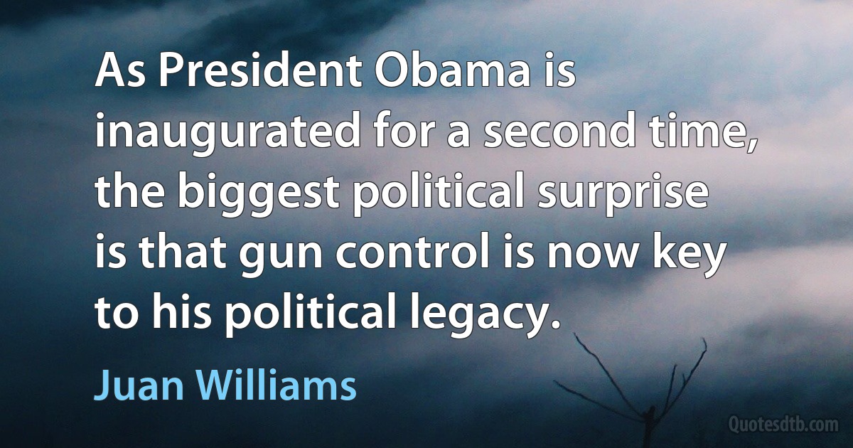 As President Obama is inaugurated for a second time, the biggest political surprise is that gun control is now key to his political legacy. (Juan Williams)