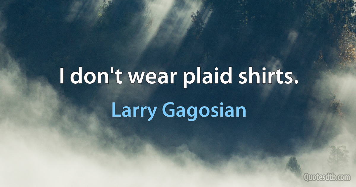 I don't wear plaid shirts. (Larry Gagosian)