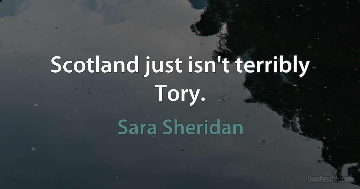 Scotland just isn't terribly Tory. (Sara Sheridan)