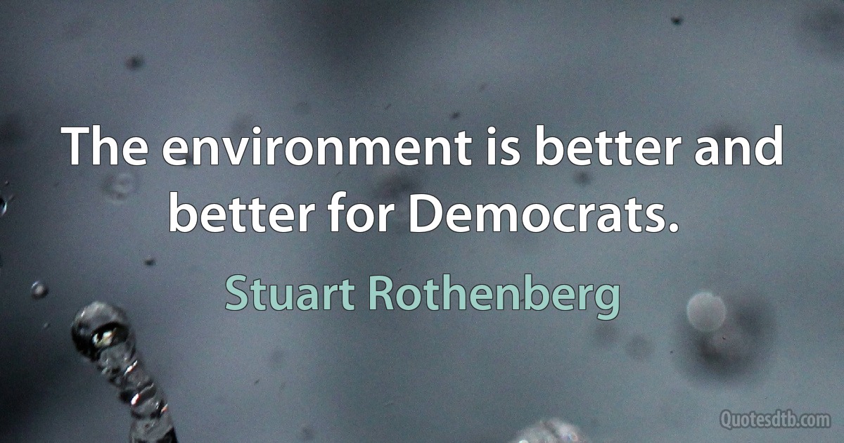 The environment is better and better for Democrats. (Stuart Rothenberg)