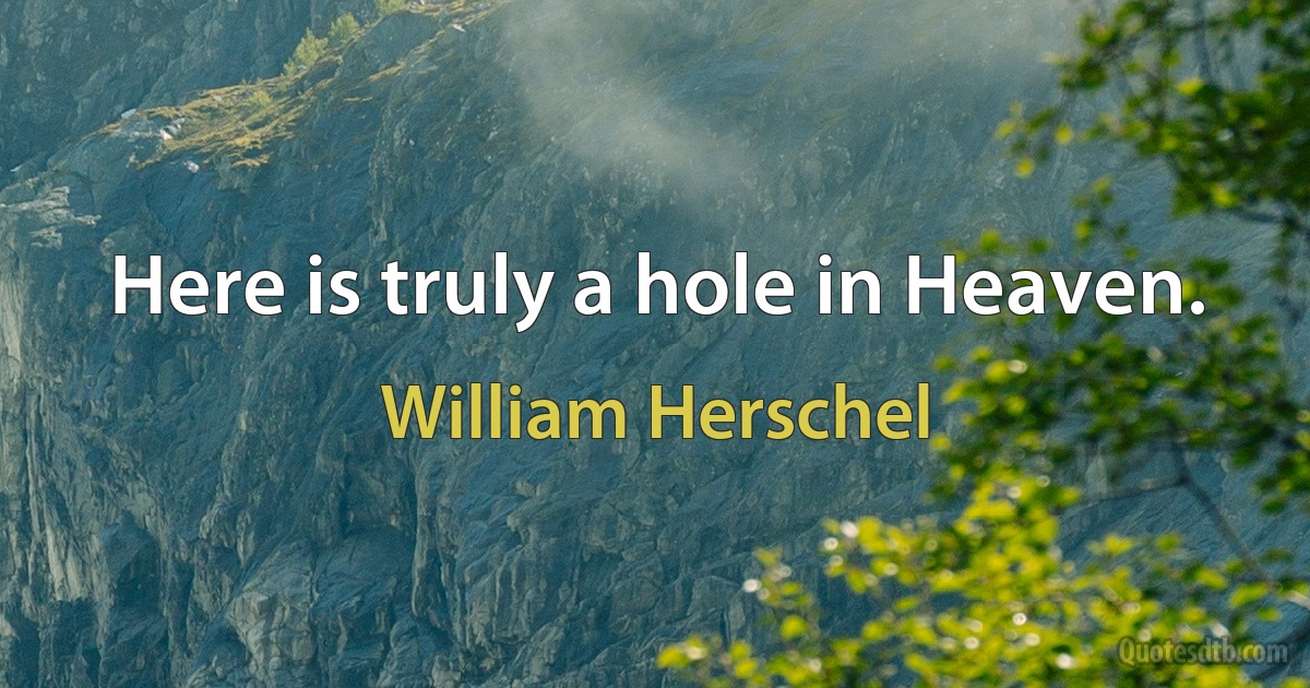 Here is truly a hole in Heaven. (William Herschel)