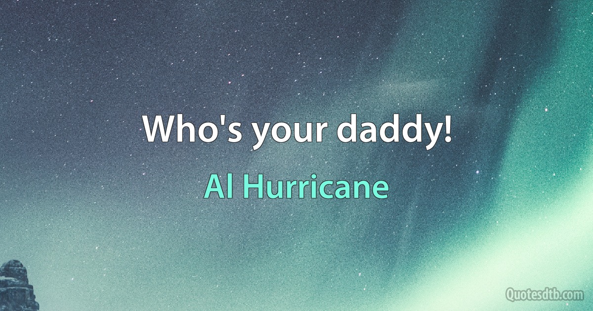 Who's your daddy! (Al Hurricane)