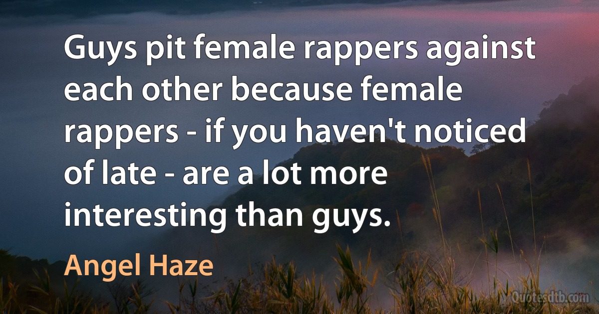 Guys pit female rappers against each other because female rappers - if you haven't noticed of late - are a lot more interesting than guys. (Angel Haze)