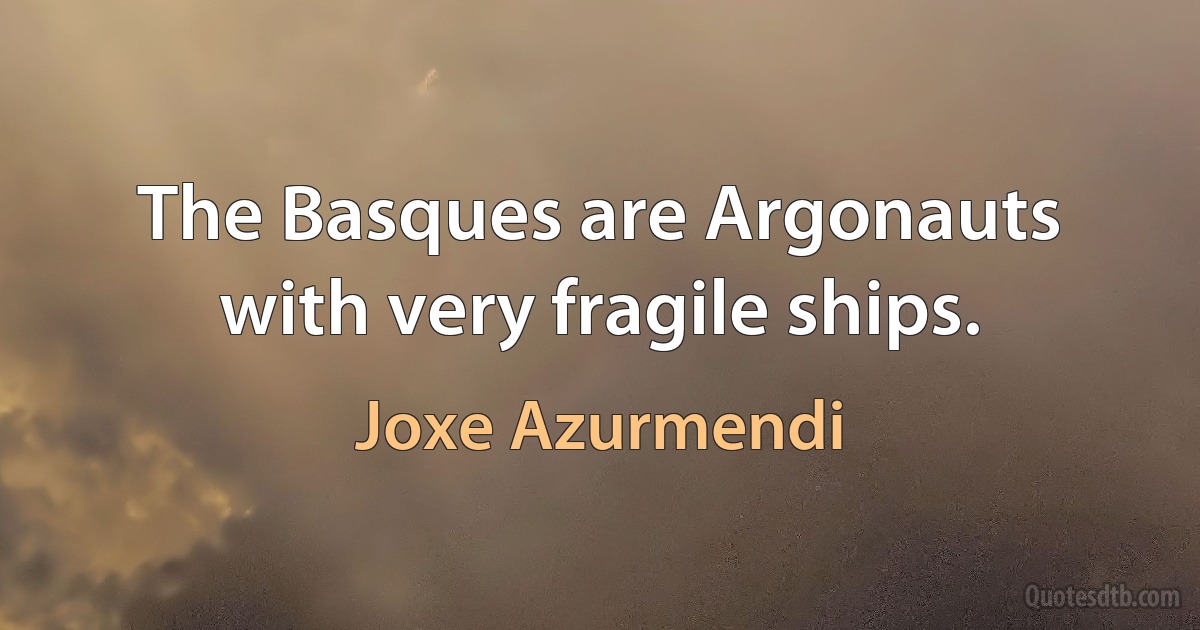 The Basques are Argonauts with very fragile ships. (Joxe Azurmendi)