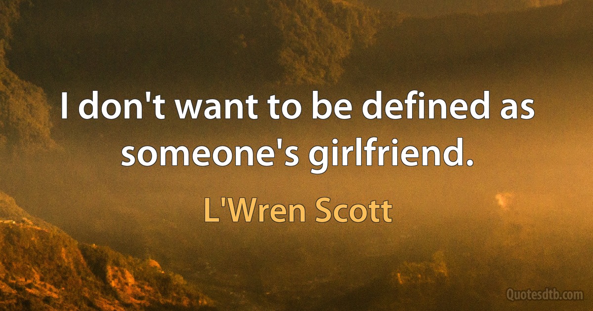 I don't want to be defined as someone's girlfriend. (L'Wren Scott)