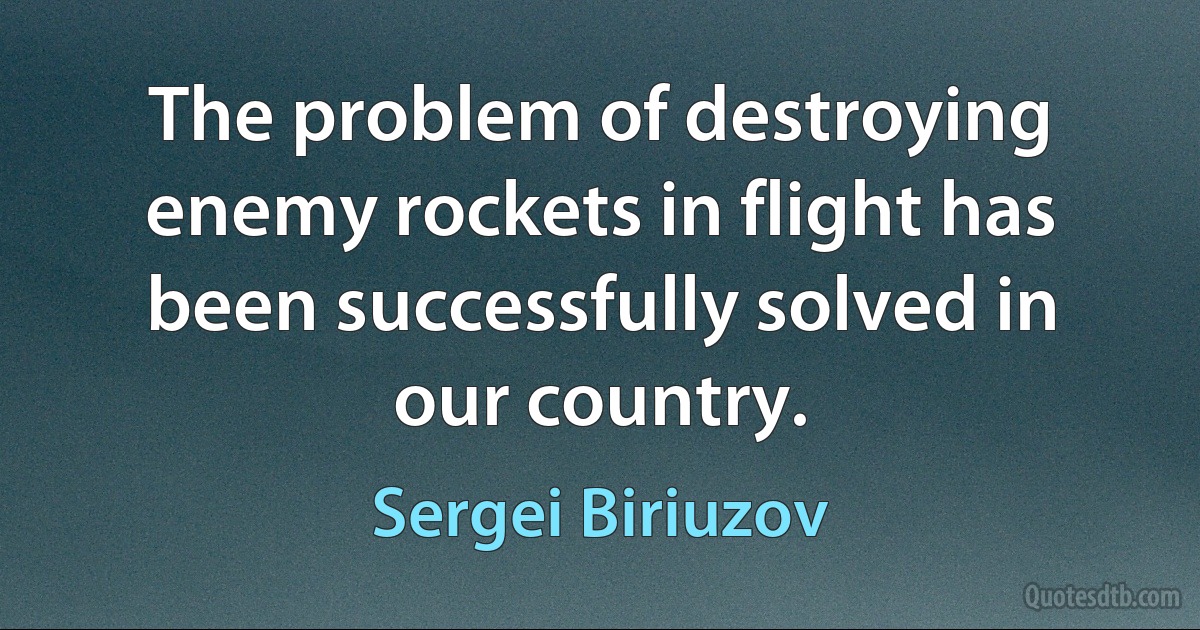 The problem of destroying enemy rockets in flight has been successfully solved in our country. (Sergei Biriuzov)