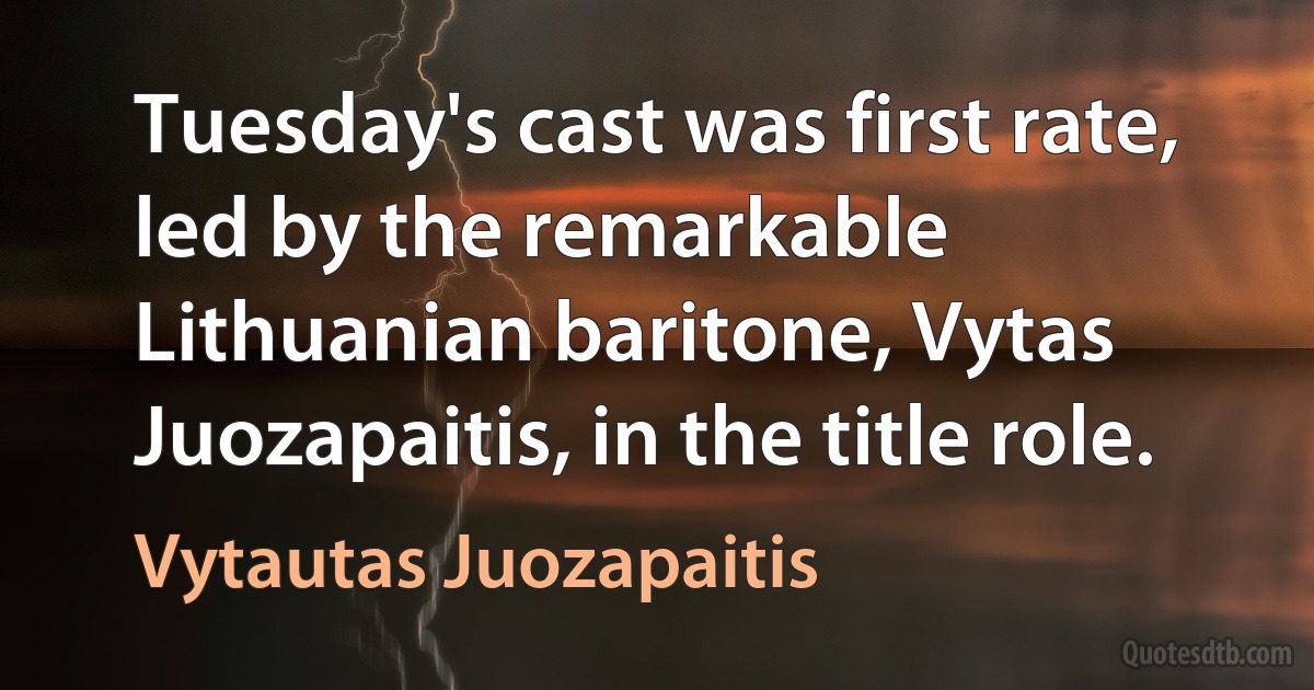 Tuesday's cast was first rate, led by the remarkable Lithuanian baritone, Vytas Juozapaitis, in the title role. (Vytautas Juozapaitis)