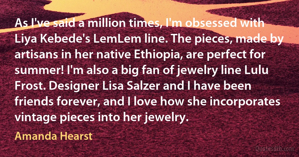 As I've said a million times, I'm obsessed with Liya Kebede's LemLem line. The pieces, made by artisans in her native Ethiopia, are perfect for summer! I'm also a big fan of jewelry line Lulu Frost. Designer Lisa Salzer and I have been friends forever, and I love how she incorporates vintage pieces into her jewelry. (Amanda Hearst)