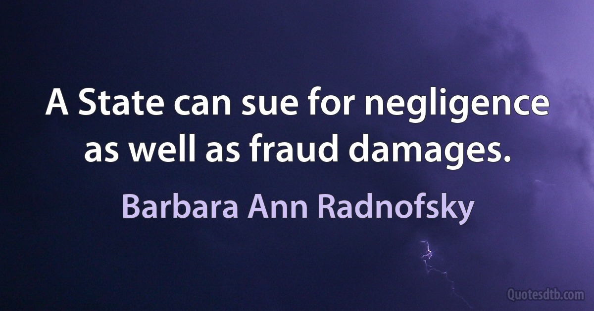 A State can sue for negligence as well as fraud damages. (Barbara Ann Radnofsky)