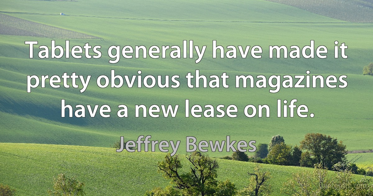 Tablets generally have made it pretty obvious that magazines have a new lease on life. (Jeffrey Bewkes)