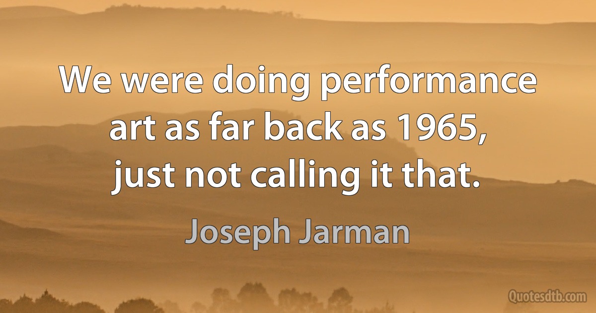 We were doing performance art as far back as 1965, just not calling it that. (Joseph Jarman)