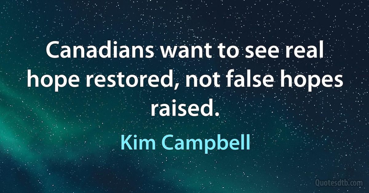 Canadians want to see real hope restored, not false hopes raised. (Kim Campbell)