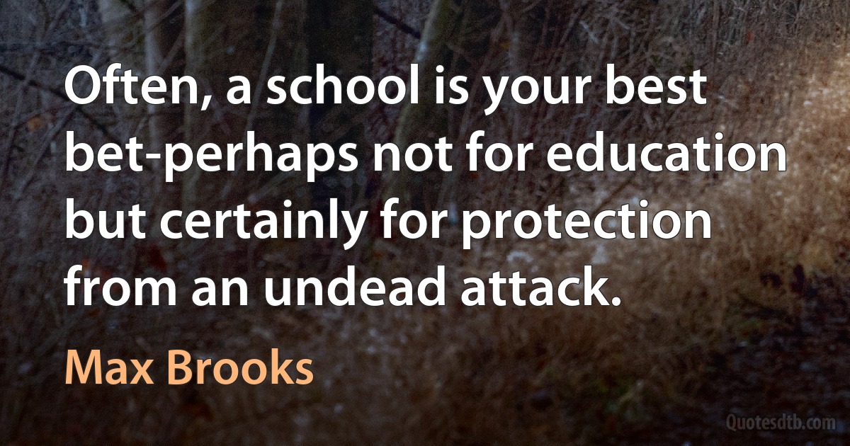 Often, a school is your best bet-perhaps not for education but certainly for protection from an undead attack. (Max Brooks)