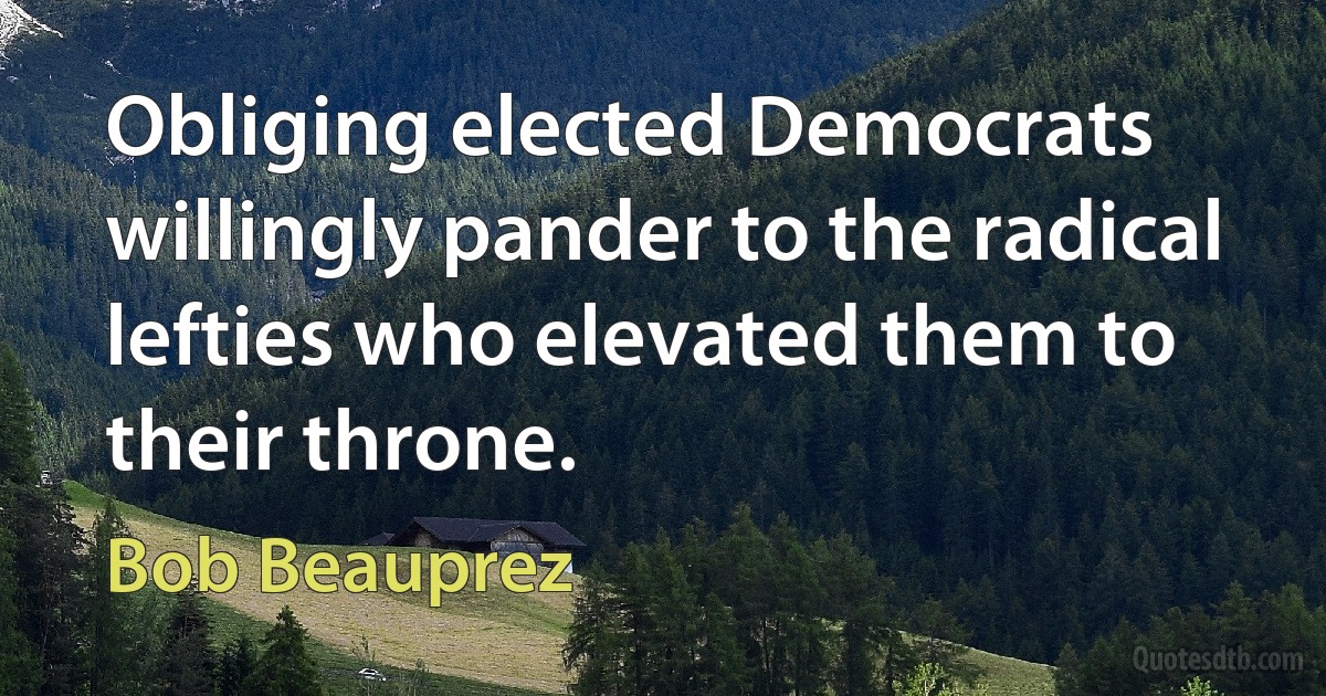 Obliging elected Democrats willingly pander to the radical lefties who elevated them to their throne. (Bob Beauprez)