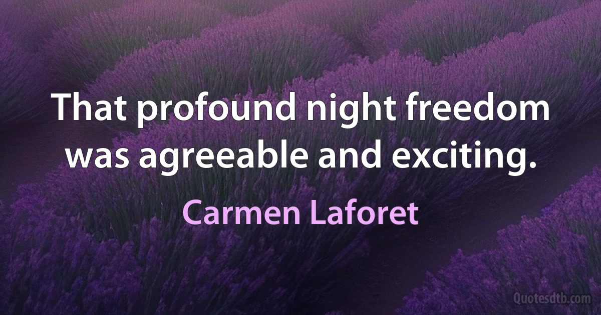 That profound night freedom was agreeable and exciting. (Carmen Laforet)