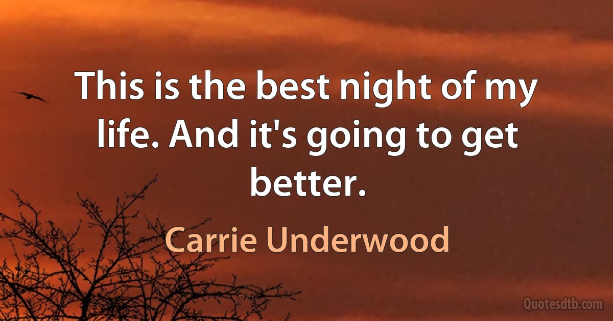 This is the best night of my life. And it's going to get better. (Carrie Underwood)