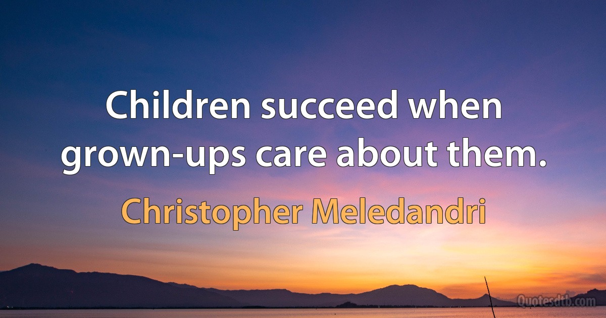 Children succeed when grown-ups care about them. (Christopher Meledandri)