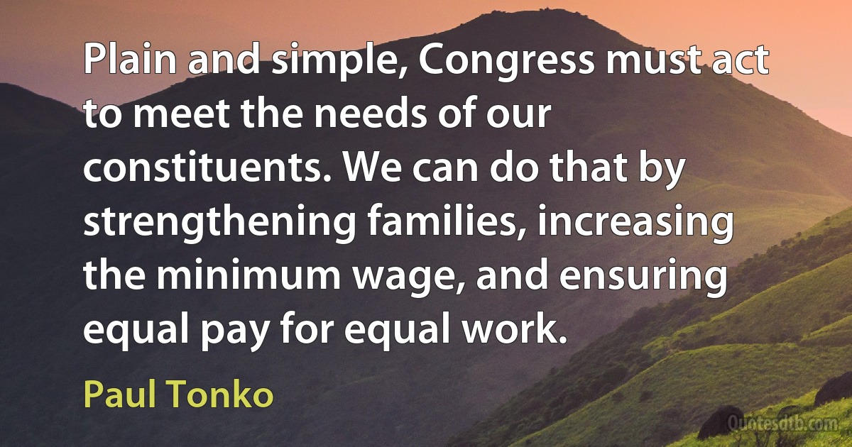 Plain and simple, Congress must act to meet the needs of our constituents. We can do that by strengthening families, increasing the minimum wage, and ensuring equal pay for equal work. (Paul Tonko)