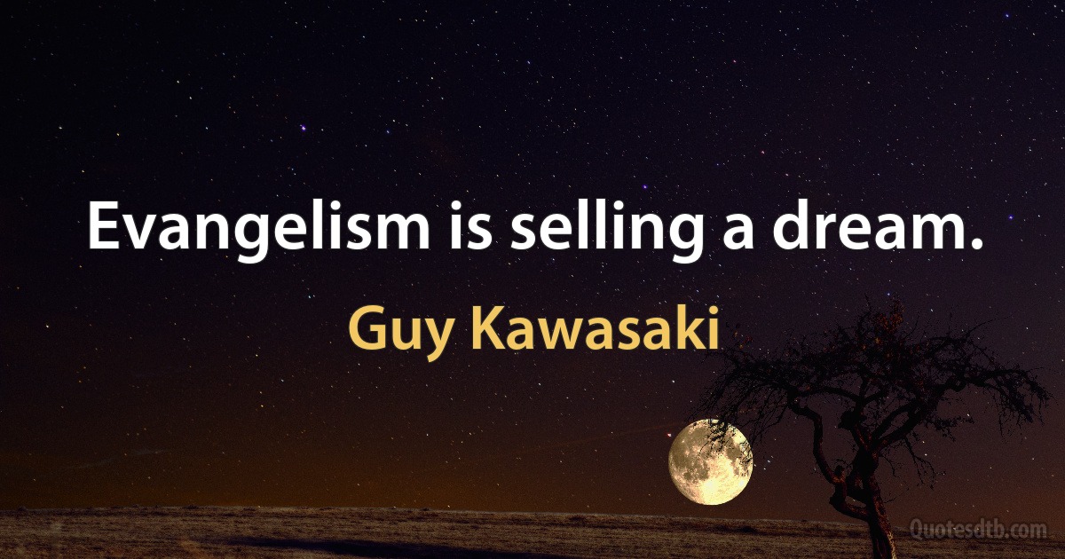 Evangelism is selling a dream. (Guy Kawasaki)