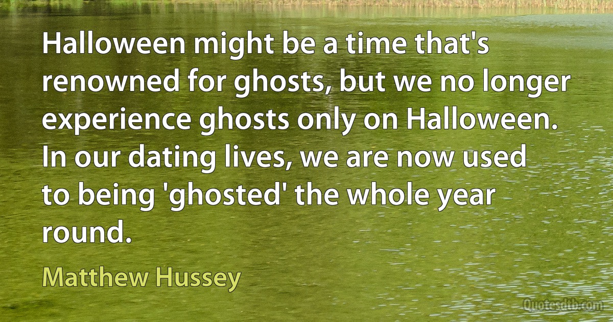 Halloween might be a time that's renowned for ghosts, but we no longer experience ghosts only on Halloween. In our dating lives, we are now used to being 'ghosted' the whole year round. (Matthew Hussey)