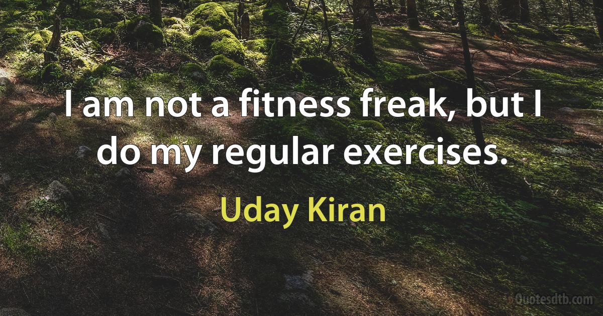 I am not a fitness freak, but I do my regular exercises. (Uday Kiran)