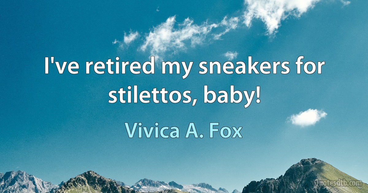 I've retired my sneakers for stilettos, baby! (Vivica A. Fox)