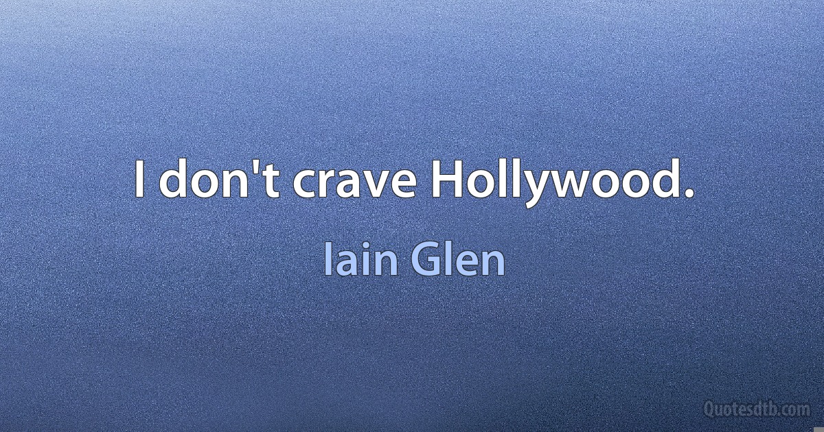 I don't crave Hollywood. (Iain Glen)