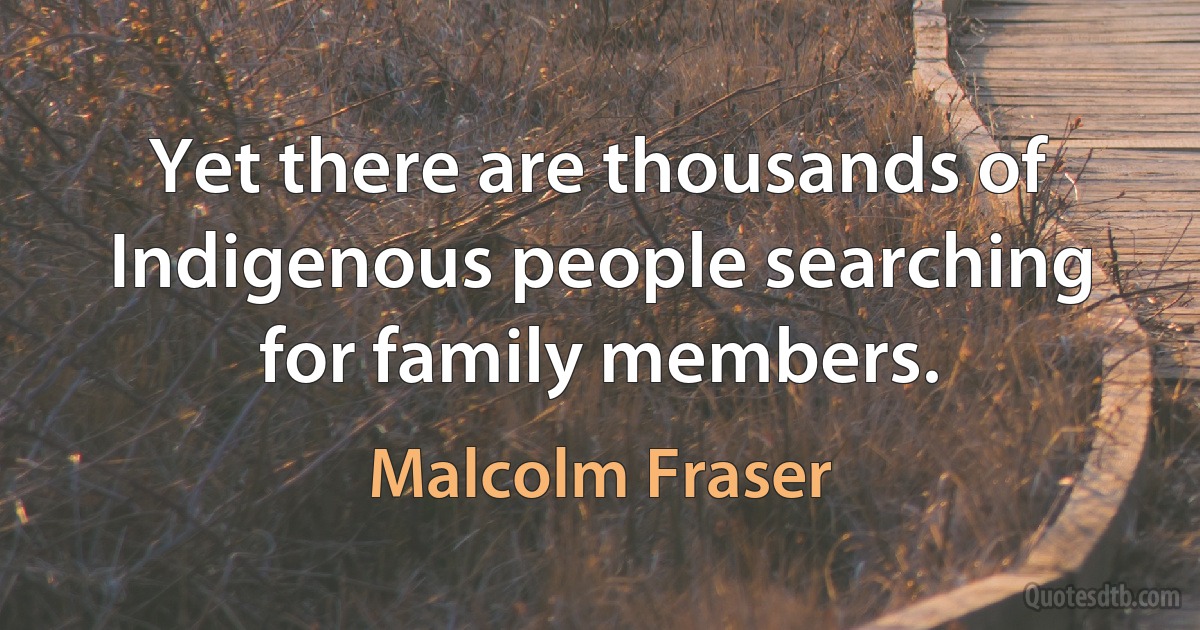 Yet there are thousands of Indigenous people searching for family members. (Malcolm Fraser)