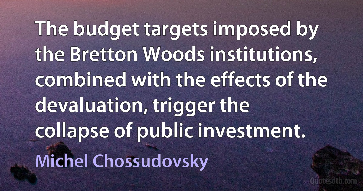 The budget targets imposed by the Bretton Woods institutions, combined with the effects of the devaluation, trigger the collapse of public investment. (Michel Chossudovsky)