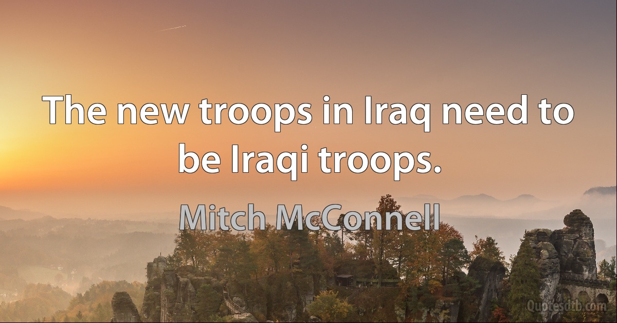 The new troops in Iraq need to be Iraqi troops. (Mitch McConnell)