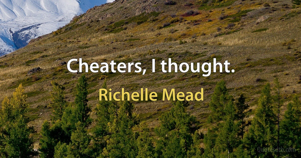 Cheaters, I thought. (Richelle Mead)