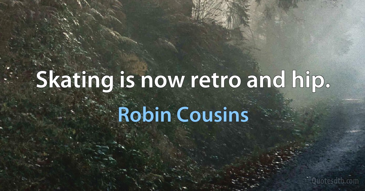 Skating is now retro and hip. (Robin Cousins)