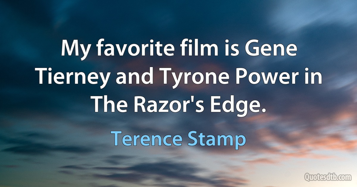 My favorite film is Gene Tierney and Tyrone Power in The Razor's Edge. (Terence Stamp)