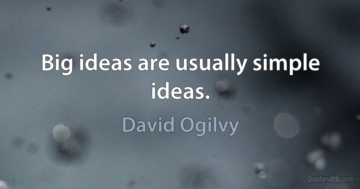 Big ideas are usually simple ideas. (David Ogilvy)