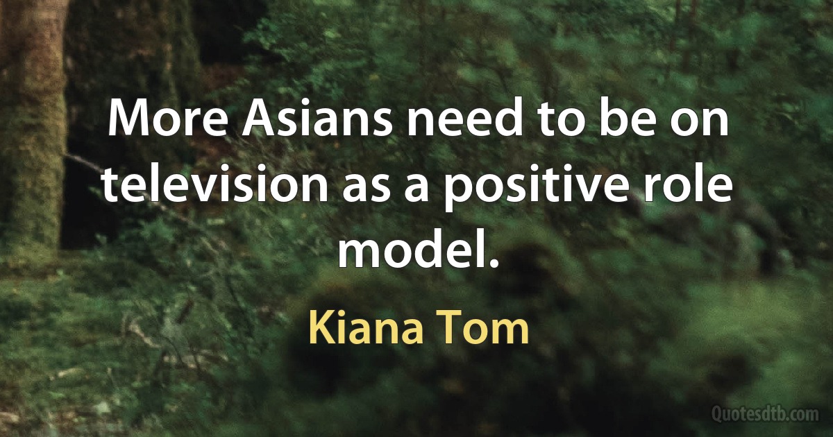 More Asians need to be on television as a positive role model. (Kiana Tom)