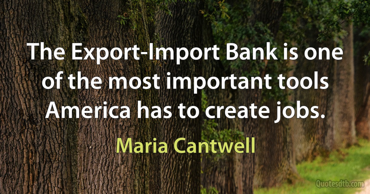 The Export-Import Bank is one of the most important tools America has to create jobs. (Maria Cantwell)